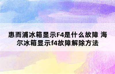 惠而浦冰箱显示F4是什么故障 海尔冰箱显示f4故障解除方法